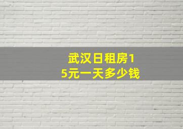 武汉日租房15元一天多少钱