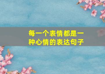 每一个表情都是一种心情的表达句子