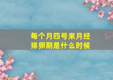 每个月四号来月经排卵期是什么时候