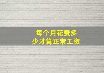 每个月花费多少才算正常工资