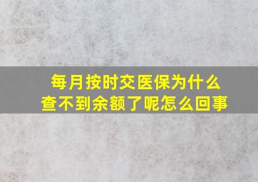 每月按时交医保为什么查不到余额了呢怎么回事