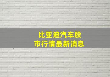 比亚迪汽车股市行情最新消息