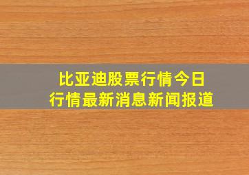 比亚迪股票行情今日行情最新消息新闻报道