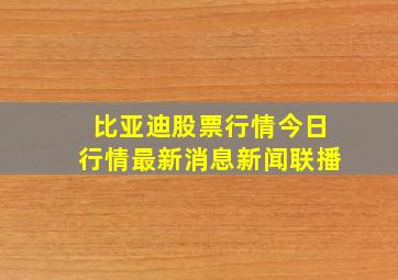 比亚迪股票行情今日行情最新消息新闻联播