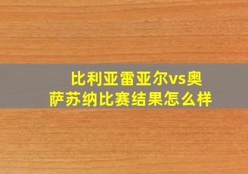 比利亚雷亚尔vs奥萨苏纳比赛结果怎么样