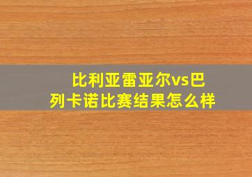 比利亚雷亚尔vs巴列卡诺比赛结果怎么样