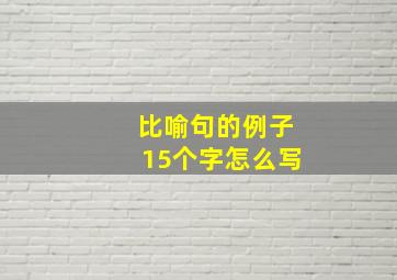 比喻句的例子15个字怎么写