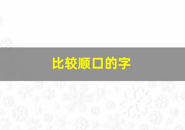 比较顺口的字