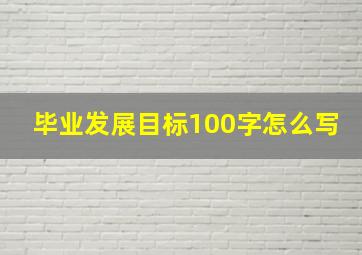 毕业发展目标100字怎么写