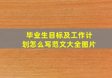 毕业生目标及工作计划怎么写范文大全图片