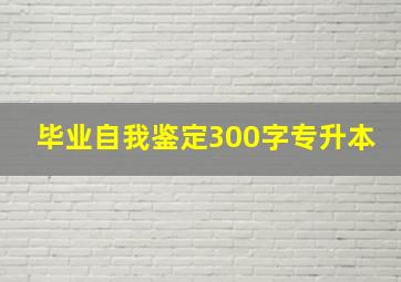 毕业自我鉴定300字专升本