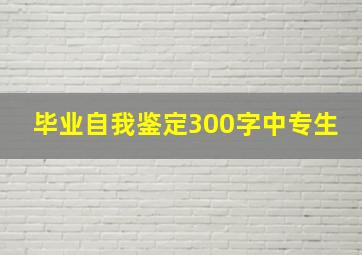 毕业自我鉴定300字中专生