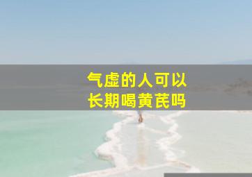 气虚的人可以长期喝黄芪吗