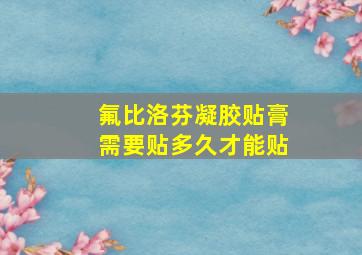 氟比洛芬凝胶贴膏需要贴多久才能贴