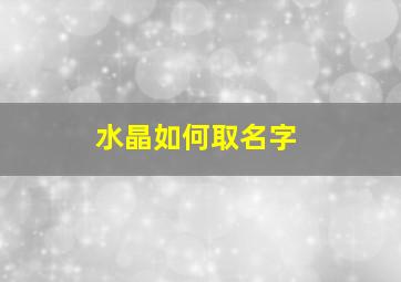 水晶如何取名字