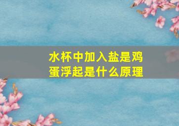 水杯中加入盐是鸡蛋浮起是什么原理