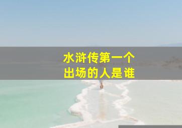 水浒传第一个出场的人是谁