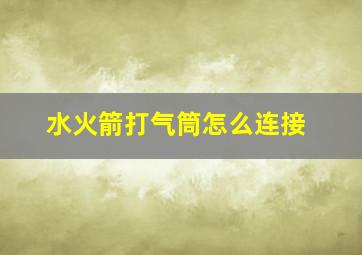 水火箭打气筒怎么连接