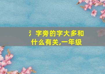 氵字旁的字大多和什么有关,一年级