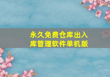 永久免费仓库出入库管理软件单机版