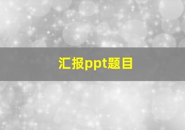 汇报ppt题目