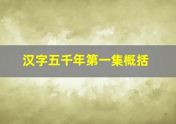 汉字五千年第一集概括