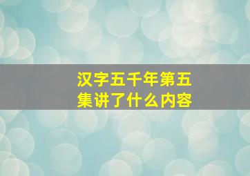 汉字五千年第五集讲了什么内容