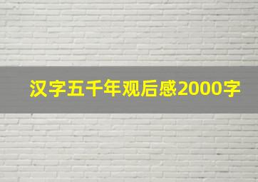 汉字五千年观后感2000字