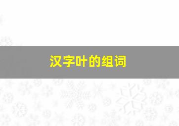 汉字叶的组词