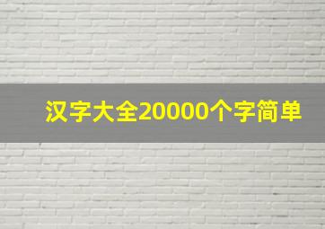 汉字大全20000个字简单