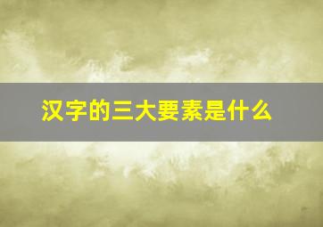 汉字的三大要素是什么