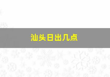 汕头日出几点