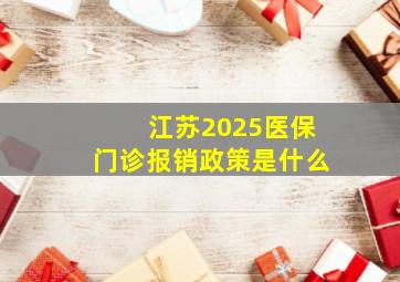 江苏2025医保门诊报销政策是什么