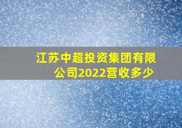 江苏中超投资集团有限公司2022营收多少