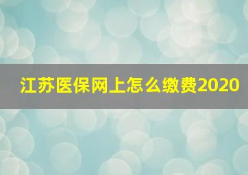 江苏医保网上怎么缴费2020