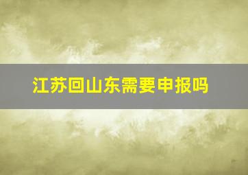 江苏回山东需要申报吗