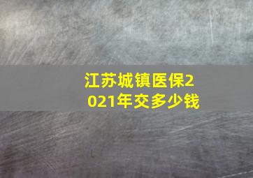 江苏城镇医保2021年交多少钱