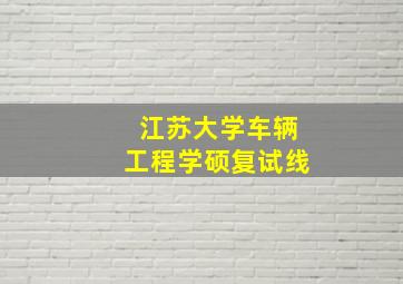 江苏大学车辆工程学硕复试线