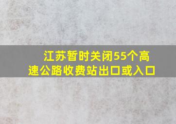 江苏暂时关闭55个高速公路收费站出口或入口