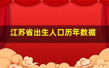 江苏省出生人口历年数据