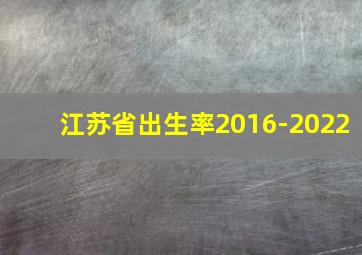 江苏省出生率2016-2022