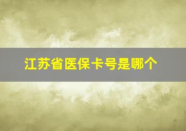 江苏省医保卡号是哪个