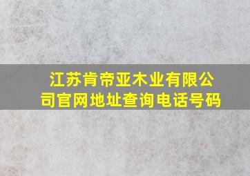 江苏肯帝亚木业有限公司官网地址查询电话号码