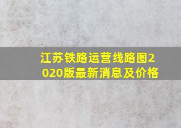 江苏铁路运营线路图2020版最新消息及价格