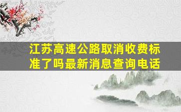 江苏高速公路取消收费标准了吗最新消息查询电话