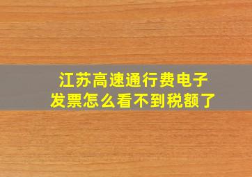 江苏高速通行费电子发票怎么看不到税额了