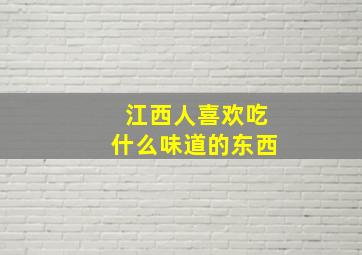 江西人喜欢吃什么味道的东西