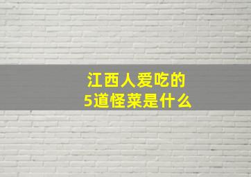 江西人爱吃的5道怪菜是什么