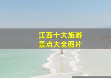 江西十大旅游景点大全图片