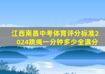 江西南昌中考体育评分标准2024跳绳一分钟多少全满分